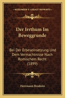 Der Irrthum Im Beweggrunde: Bei Der Erbeseinsetzung Und Dem Vermachtnisse Nach Romischem Recht (1899) 1141654229 Book Cover