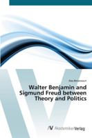Walter Benjamin and Sigmund Freud Between Theory and Politics 3836438542 Book Cover