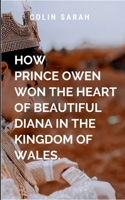 How Prince Owen Won the Heart of Beautiful Diana in the Kingdom of Wales: Their romance defies every rule, reshapes a kingdom, and proves that true leadership begins with a heart willing to serve. 9755761594 Book Cover
