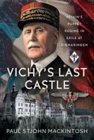 Vichy's Last Castle: Pétain's Puppet Regime in Exile at Sigmaringen 1036131548 Book Cover