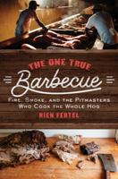 The One True Barbecue: Fire, Smoke, and the Pitmasters Who Cook the Whole Hog 1476793980 Book Cover