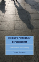 Ricoeur's Personalist Republicanism: Personhood and Citizenship (Studies in the Thought of Paul Ricoeur) 1498552870 Book Cover
