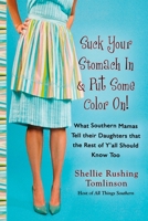 Suck Your Stomach In and Put Some Color On!: What Southern Mamas Tell Their Daughters that the Rest of Y'all Should Know Too 0425221342 Book Cover