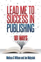 Lead Me to Success in Publishing: 101 Ways 0983812861 Book Cover