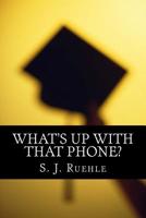 What's Up with that Phone?: The Effectiveness of the Paperless Curriculum & Using Wireless Devices in the Classroom 1511560339 Book Cover