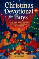 Christmas Devotional for Boys: 31 Days to Grow Strong in Faith, Courage, and Character B0FWBR3QKG Book Cover