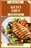 HEALTHY KETO DIET FOR DIABETES: Instructions to Oversee Type 2 Diabetes Through the Keto Diet In addition to Healthy,Delicious, and Simple Plans! B094T1RQ36 Book Cover
