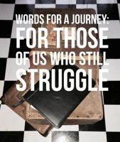 Words for a Journey: For Those of Us Who Still Struggle: Inspirational Quotes, Phrases and Other Enlightening Things 0998471100 Book Cover
