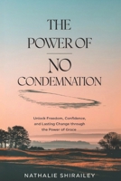 The Power of No Condemnation: Unlock Freedom, Confidence, and Lasting Change Through the Power of Grace B0DY62QLVR Book Cover