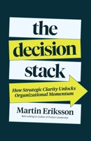 The Decision Stack: How Strategic Clarity Unlocks Organizational Momentum 1067613218 Book Cover