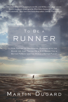 To Be a Runner: How Racing Up Mountains, Running with the Bulls, or Just Taking On a 5-K Makes You a Better Person (and the World a Better Place) 160961108X Book Cover