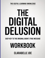 The Useful Learning Knowledge The Digital Delusion: Easy Key to the Original Book’s True Message B0GDW493FC Book Cover