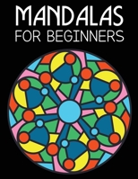 Mandalas For Beginners: Mandala Coloring Book For Adults For Stress Management and Meditation, Easy Mandalas Coloring Book For Elderly, Seniors and Adults B08K3YHYQV Book Cover