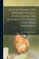 Aus der Heimat des Kanarienvogels. Schilderung des Kanarischen Inseln und ihrer Vogelwelt B0BNQTSNF8 Book Cover
