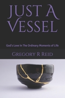 Just A Vessel: God's Love In The Ordinary Moments of Life B08NVDLP3W Book Cover