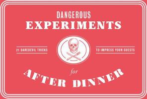 Dangerous Experiments for After Dinner: 21 Daredevil Tricks to Impress Your Guests 178627244X Book Cover