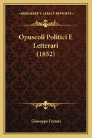 Opuscoli Politici E Letterari (Classic Reprint) 1167710800 Book Cover