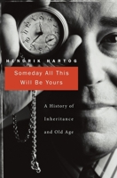 Someday All This Will Be Yours: A History of Inheritance and Old Age 0674046889 Book Cover