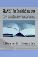 SPANISH for English Speakers: The essential grammar within a full International Spanish course. 1530897165 Book Cover