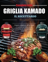 Il Ricettario Completo della Griglia Kamado: Impara a grigliare, affumicare e cuocere al forno ricette al barbecue con pentole in ceramica. (Italian Edition) B0F2NDXYF7 Book Cover