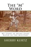 The "M" Word: My Story of Being Gang Raped in the Military 1490334823 Book Cover