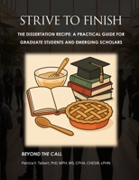 STRIVE TO FINISH The Dissertation Recipe: A Practical Guide for Graduate Students and Emerging Scholars B0GWGR7RKQ Book Cover