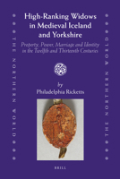 High-Ranking Widows in Medieval Iceland and Yorkshire: Property, Power, Marriage and Identity in the Twelfth and Thirteenth Centuries 9004184716 Book Cover