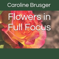 Flowers in Full Focus B0HFC3LTJ4 Book Cover