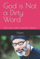 God is Not a Dirty Word: Developing a relationship with the divine spirit in you B08K41YHVQ Book Cover