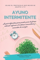 Ayuno Intermitente: La guía definitiva para perder peso de forma natural, reforzar el sistema inmunitario y aumentar la energía. Elige el B095NZ77FW Book Cover