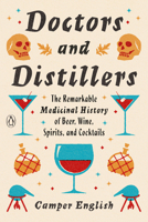 Doctors and Distillers: The Remarkable Medicinal History of Beer, Wine, Spirits, and Cocktails 0143134922 Book Cover
