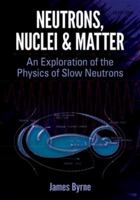 Neutrons, Nuclei and Matter: An Exploration of the Physics of Slow Neutrons 0486482383 Book Cover