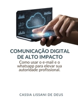 COMUNICAÇÃO DIGITAL DE ALTO IMPACTO: Como usar o e-mail e o whatsapp para elevar sua autoridade profissional (Portuguese Edition) 6501882443 Book Cover