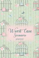 Worst Case Scenario Planner : For Women Who Worry. Prepare for the Worst So You Can Let Go of Fear and Live Your Best Life Today; an Exercise in Happy. Bird Cages 109539312X Book Cover
