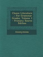 Choice Literature ...: For Grammar Grades, Volume 1 1142595676 Book Cover