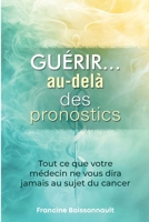 Guérir... au-delà des pronostics (French Edition) 1966929293 Book Cover