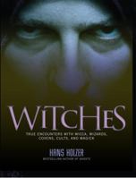 Witches: True Encounters with Wicca, Wizards, Covens, Cults, and Magick 1579124771 Book Cover