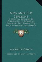 New And Old Sermons: A Monthly Repertory Of Catholic Pulpit Eloquence Embracing Two Sermons For Each Sunday And Holy Day Of Obligation Of The Ecclesiastical Year 0548753717 Book Cover