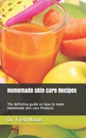 Homemade skin care Recipes: The definitive guide on how to make Homemade skin care Products B087SJRB84 Book Cover