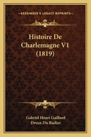 Histoire De Charlemagne V1: Precedee De Considerations Sur La Premiere Race, Et Suivie De Considerations Sur La Seconde (1782) 1160106886 Book Cover