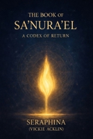 The Book of Sa'nura'el: A Codex of Return B0F5Q1W4W5 Book Cover