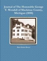 Journal of the Honorable George T. Wendell of Mackinac County, Michigan (1850) 1304688577 Book Cover