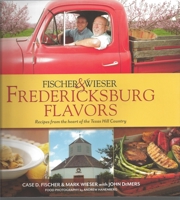 Fischer & Wieser's Fredericksburg Flavors: Recipes from the Hearts of the Texas Hill Company 1936474603 Book Cover