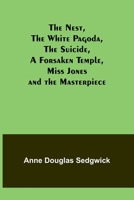 The Nest; The White Pagoda; The Suicide; A Forsaken Temple; Miss Jones And The Masterpiece 1499246951 Book Cover