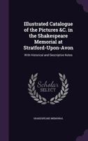 Illustrated Catalogue of the Pictures &C. in the Shakespeare Memorial at Stratford-Upon-Avon: With Historical and Descriptive Notes 1145262945 Book Cover