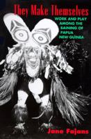 They Make Themselves: Work and Play among the Baining of Papua New Guinea 0226234444 Book Cover