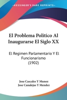 El Problema Politico Al Inaugurarse El Siglo XX: El Regimen Parlamentario Y El Funcionarismo (1902) 1146003498 Book Cover