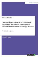 Technical procedure of an Ultrasound measuring instrument for the power measurement at medical therapy devices: Technical Investigation 3656561672 Book Cover