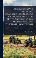 Horse Warranty. A Plain and Comprehensive Guide to the Various Points to be Noted. Showing Which are Essential, and Which are Unimportant 1024099881 Book Cover