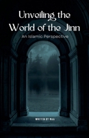 Unveiling the World of the Jinn: An Islamic Perspective B0F51N7M6M Book Cover